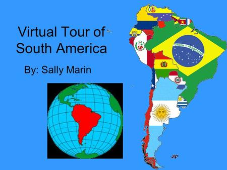 Virtual Tour of South America By: Sally Marin. PERUPERU Capital: Lima Flag Of Peru Language: Spanish Major industry: Mining of Metals.