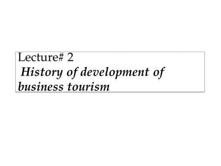 Lecture# 2 History of development of business tourism