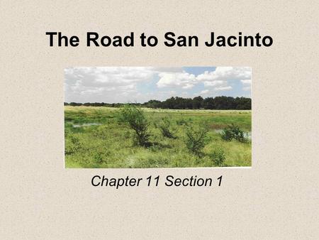 The Road to San Jacinto Chapter 11 Section 1. Santa Anna Remains in Texas –The Texian defeats at the Alamo and in South Texas allowed Santa Anna to move.