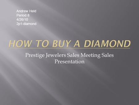 Prestige Jewelers Sales Meeting Sales Presentation Andrew Held Period 8 4/26/10 2p1-diamond.