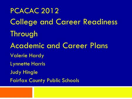 PCACAC 2012 College and Career Readiness Through Academic and Career Plans Valerie Hardy Lynnette Harris Judy Hingle Fairfax County Public Schools.