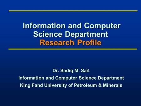 Information and Computer Science Department Research Profile Information and Computer Science Department Research Profile Dr. Sadiq M. Sait Information.