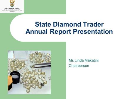 State Diamond Trader Annual Report Presentation Ms Linda Makatini Chairperson.