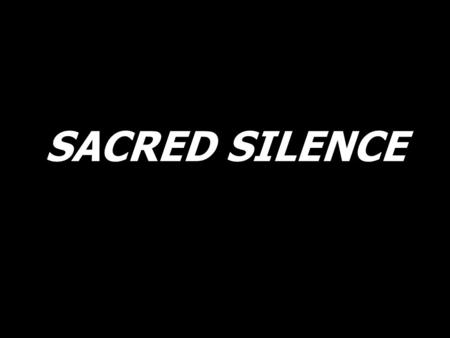 SACRED SILENCE.