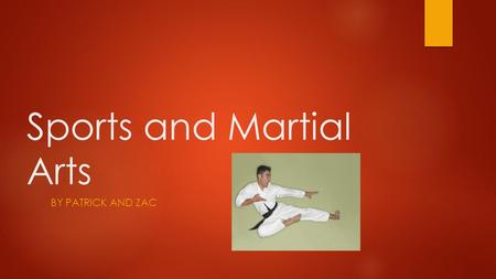 Sports and Martial Arts BY PATRICK AND ZAC History  Martial arts started in China.  It is also practiced for exercise  It is practiced for self defense.