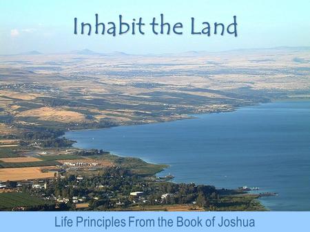 Inhabit the Land Life Principles From the Book of Joshua.