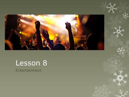 Lesson 8 Entertainment. What do you want to do? a. Concert b. Music Festival c. Ice Skating Show d. Movie e. Hockey Game f. Dance Competition g. UFC Fight.