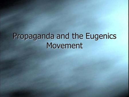 Propaganda and the Eugenics Movement. Propaganda...  “was used by eugenicists to confirm and disseminate what they already believed” (142)  “defined.
