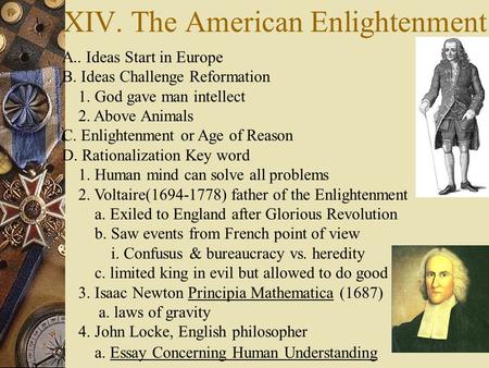 XIV. The American Enlightenment A.. Ideas Start in Europe B. Ideas Challenge Reformation 1. God gave man intellect 2. Above Animals C. Enlightenment or.
