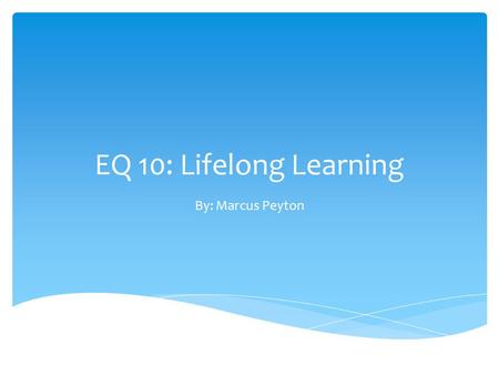 EQ 10: Lifelong Learning By: Marcus Peyton. Part 1: Tools used in the course.