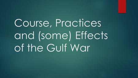 Course, Practices and (some) Effects of the Gulf War