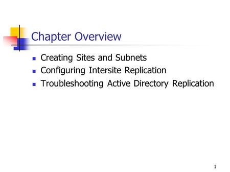 1 Chapter Overview Creating Sites and Subnets Configuring Intersite Replication Troubleshooting Active Directory Replication.