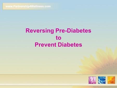Www.Partnership4Wellness.com Reversing Pre-Diabetes to Prevent Diabetes.