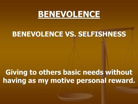 BENEVOLENCE VS. SELFISHNESS