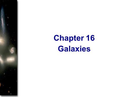 Galaxies Chapter 16. Galaxies Star systems like our Milky Way Contain a few thousand to tens of billions of stars. Large variety of shapes and sizes.