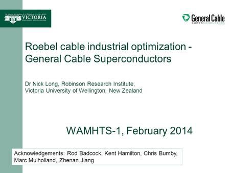 Roebel cable industrial optimization - General Cable Superconductors Dr Nick Long, Robinson Research Institute, Victoria University of Wellington, New.