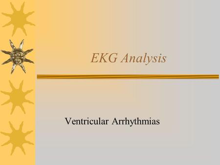 EKG Analysis Ventricular Arrhythmias. Ventricular arrhythmias conduct more slowly so the QRS is wide (greater than.12 seconds) They are usually caused.