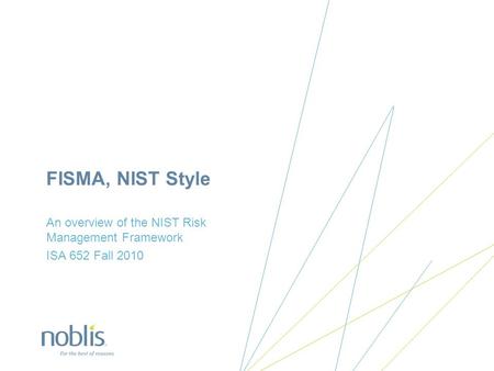 An overview of the NIST Risk Management Framework ISA 652 Fall 2010
