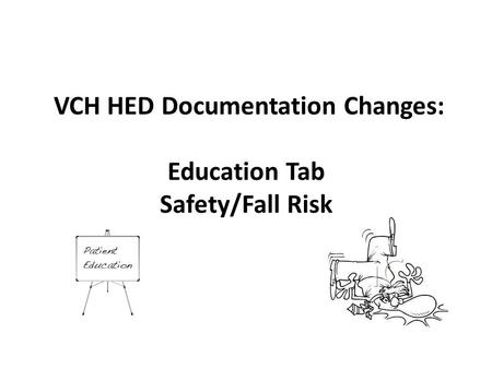 VCH HED Documentation Changes: Education Tab Safety/Fall Risk.