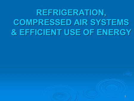 REFRIGERATION, COMPRESSED AIR SYSTEMS & EFFICIENT USE OF ENERGY