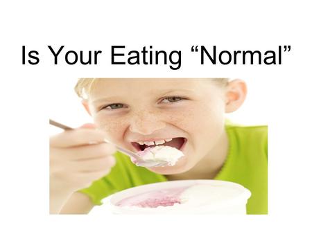 Is Your Eating “Normal”. What is an Eating Disorder? An illness in which a person tries to control their weight by, either by starving, overeating or.