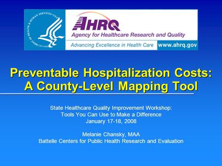 Preventable Hospitalization Costs: A County-Level Mapping Tool State Healthcare Quality Improvement Workshop: Tools You Can Use to Make a Difference January.