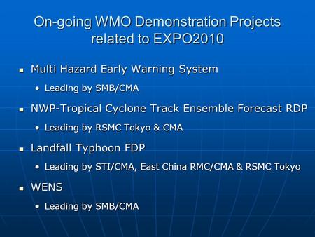 On-going WMO Demonstration Projects related to EXPO2010 Multi Hazard Early Warning System Multi Hazard Early Warning System Leading by SMB/CMALeading by.