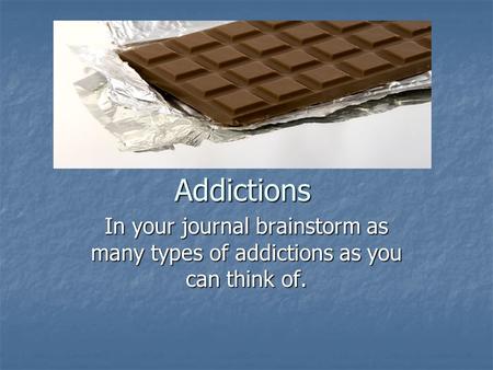 Addictions In your journal brainstorm as many types of addictions as you can think of.
