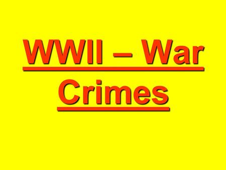 WWII – War Crimes. War Crimes During WWII, brutal crimes were committed against the innocent by all countries involved in war Millions of innocent people.