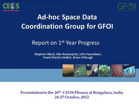 The 26th CEOS Plenary – Bengaluru, India. 24-27 October, 2012 Presentation to the 26 th CEOS Plenary at Bengaluru, India 24-27 October, 2012 Ad-hoc Space.