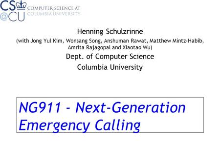 NG911 - Next-Generation Emergency Calling Henning Schulzrinne (with Jong Yul Kim, Wonsang Song, Anshuman Rawat, Matthew Mintz-Habib, Amrita Rajagopal and.