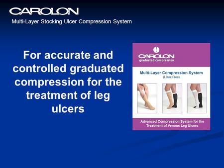 Multi-Layer Stocking Ulcer Compression System For accurate and controlled graduated compression for the treatment of leg ulcers.