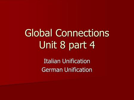 Global Connections Unit 8 part 4 Italian Unification German Unification.