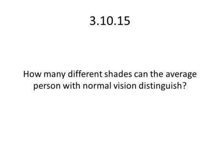 3.10.15 How many different shades can the average person with normal vision distinguish?