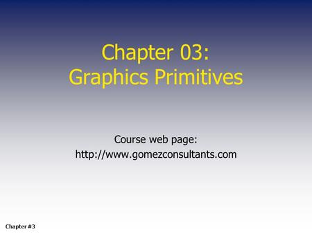 Chapter 03: Graphics Primitives Course web page:  Chapter #3.