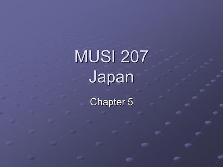 MUSI 207 Japan Chapter 5. The Music of Japan Update: Chapter Presentation Self Reflection (bonus) Different Cultural Values Musical/Theatrical Genres.