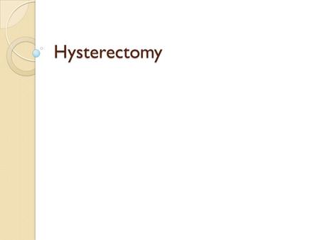 Hysterectomy.