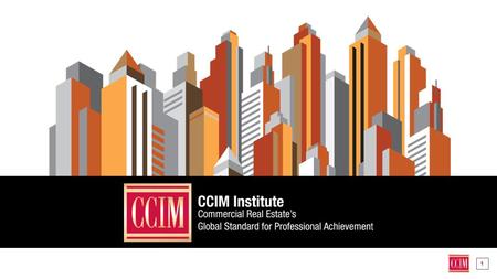 1. W HAT IS CCIM INSTITUTE? World’s Largest: Comprised of the largest commercial real estate network in the world The Gold Standard: Only six percent.