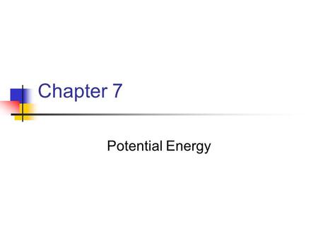 Chapter 7 Potential Energy.