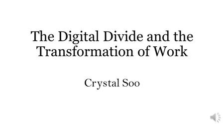 The Digital Divide and the Transformation of Work Crystal Soo.