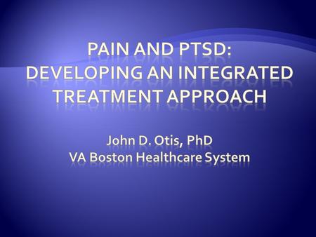  Prevalence of Pain and PTSD  Rationale for the Development of an Integrated Treatment  The Treatment Development Process  Pilot Study Results  Future.