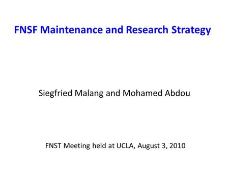 FNSF Maintenance and Research Strategy Siegfried Malang and Mohamed Abdou FNST Meeting held at UCLA, August 3, 2010.