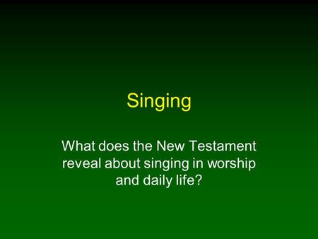 Singing What does the New Testament reveal about singing in worship and daily life?