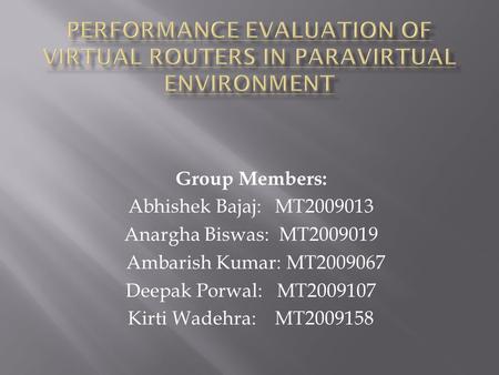 Group Members: Abhishek Bajaj: MT2009013 Anargha Biswas: MT2009019 Ambarish Kumar: MT2009067 Deepak Porwal: MT2009107 Kirti Wadehra: MT2009158.