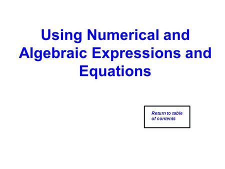Using Numerical and Algebraic Expressions and Equations Return to table of contents.