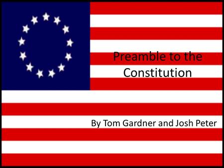 Preamble to the Constitution By Tom Gardner and Josh Peter.