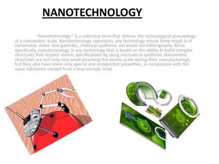 NANOTECHNOLOGY “Nanotechnology” is a collective term that defines the technological proceedings at a nanometric scale. Nanotechnology represents any technology.