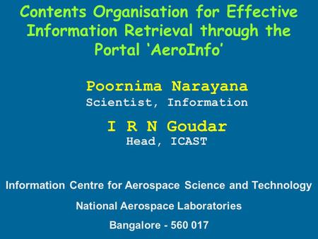 Poornima Narayana Scientist, Information I R N Goudar Head, ICAST Information Centre for Aerospace Science and Technology National Aerospace Laboratories.