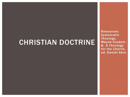 Resources: Systematic Theology, Wayne Grudem & A Theology for the Church, ed. Daniel Akin CHRISTIAN DOCTRINE.