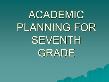 ACADEMIC PLANNING FOR SEVENTH GRADE.  Seventh graders take four core subjects: –English –Life Science –American Studies –Math  Math 7  Math 8  Intensified.